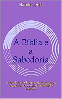 Livro A Bíblia e a Sabedoria: A sabedoria de Salomão, Jesus, e outros categorizados e extraídos da Bíblia Sagrada (Estudo bíblico e comentário Livro 2)
