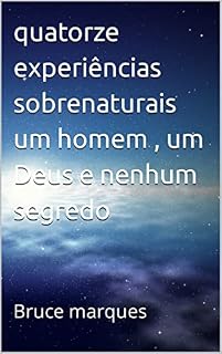 Livro quatorze experiências sobrenaturais um homem , um Deus e nenhum segredo: Bruce marques