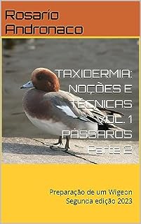 Livro TAXIDERMIA: NOÇÕES E TÉCNICAS VOL. 1 PÁSSAROS Parte 2: Preparação de um Wigeon Segunda edição 2023
