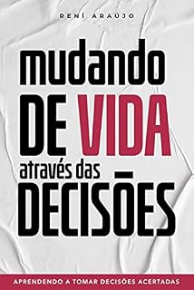 Livro MUDANDO DE VIDA ATRAVÉS DAS DECISÕES: Aprendendo a tomar decisões acertadas