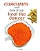 CURCUMIN and how it can heal the cancer: The Amazing Cancer-Fighting Benefits of Curcumin by 