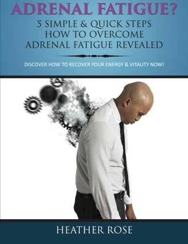 Adrenal Fatigue?: 5 Simple & Quick Steps How To Overcome Adrenal Fatigue Revealed: Discover How To Recover Your Energy & Vitality Now! Paperback – 19 Feb 2014