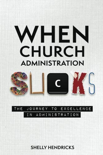 When Church Administration Sucks: The Journey to Excellence in Administration by Shelly Hendricks