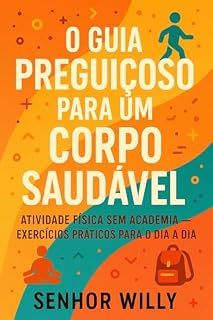Livro O Guia Preguiçoso Para um Corpo Saudável : Atividade Física Sem Academia - Exercícios Práticos Para o Dia a Dia