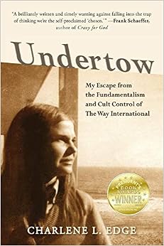 Undertow: My Escape from the Fundamentalism and Cult Control of the Way International, by Charlene L Edge Undertow: My Escape from the Fundamentalism and Cult Control of the Way International, by Charlene L Edge