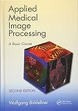 Applied Medical Image Processing: A Basic Course by Wolfgang Birkfellner