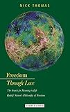 Freedom Through Love: The Search for Meaning in Life: Rudolf Steiner's Philosophy of Freedom by Nick Thomas