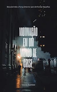 Livro Motivação Em Um Mundo De Crise: Descobrindo a Força Interior para Enfrentar Desafios