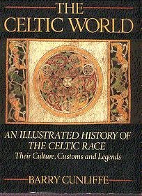 Celtic World: An Illustrated History of the Celtic Race: Their Culture, Customs and Legends by Barry W. Cunliffe
