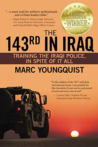 The 143rd in Iraq: Training the Iraqi Police, In Spite of It All by Marc Youngquist