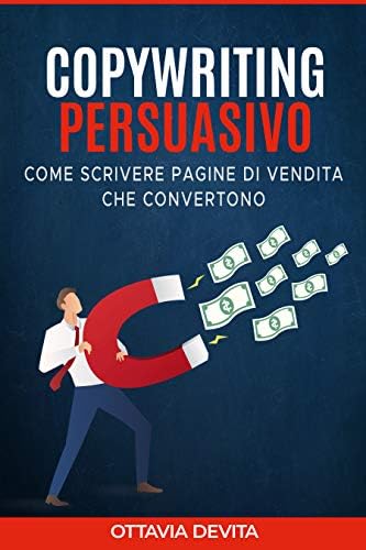 Copywriting Persuasivo: Come scrivere pagine di vendita che convertono grazie al Copywriting (Italian Edition)