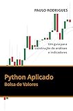 Python Aplicado: Bolsa de Valores - Um guia para construção de análises e indicadores (Portuguese Edition) by 