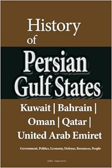 History of Persian Gulf States, Kuwait, Bahrain, Oman, Qatar, United Arab Emirat: Government, Politics, Economy, Defense, Resources, People History of Persian Gulf States, Kuwait, Bahrain, Oman, Qatar, United Arab Emirat: Government, Politics, Economy, Defense, Resources, People