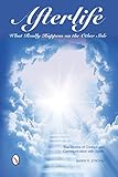 Afterlife: What Really Happens on the Other Side: True Stories of Contact and Communication with Spi by 