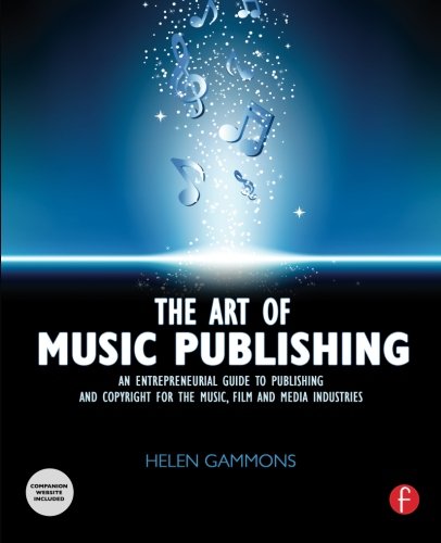 The Art of Music Publishing: An Entrepreneurial Guide to Publishing and Copyright for the Music, Fil