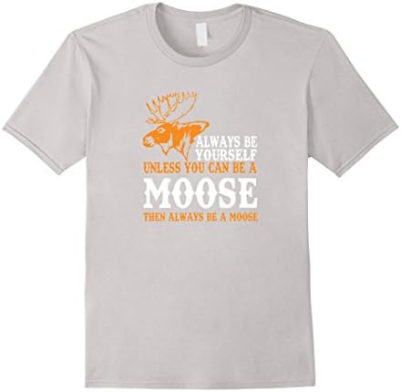 Men's Always Be Yourself Unless You Can Be A Moose T-Shirt XL Silver