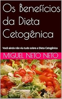 Livro Os Benefícios da Dieta Cetogênica: Você ainda não viu tudo sobre a Dieta Cetogênica