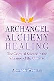 Archangel Alchemy Healing: The Celestial Science in