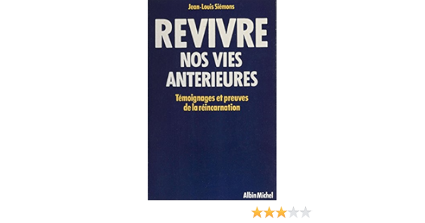 Amazon Com Revivre Nos Vies Anterieures Temoignages De La Reincarnation French Edition Ebook Siemons Jean Louis Kindle Store