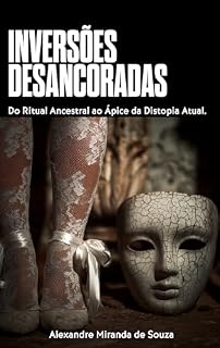 Livro INVERSÕES DESANCORADAS: Do Ritual Ancestral ao Ápice da Distopia Atual
