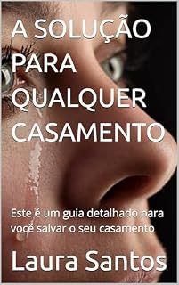 Livro A SOLUÇÃO PARA QUALQUER CASAMENTO: Este é um guia detalhado para você salvar o seu casamento