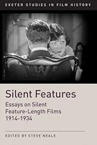 Silent Features: Essays on Silent Feature-Length Films 1914-1934 (Exeter Studies in Film History) Silent Features: Essays on Silent Feature-Length Films 1914-1934 (Exeter Studies in Film History)