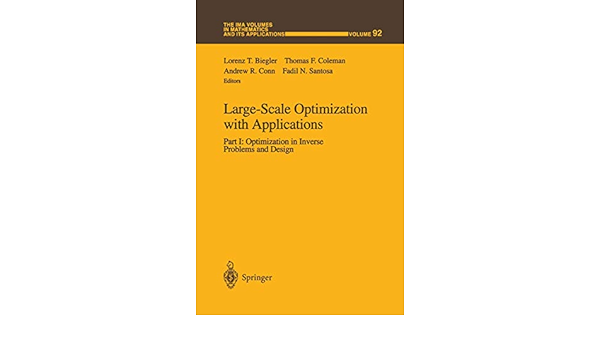 Large Scale Optimization With Applications Part I Optimization In Inverse Problems And Design The Ima Volumes In Mathematics And Its Applications 92 Biegler Lorenz T Coleman Thomas F Conn Andrew R Santosa Fadil