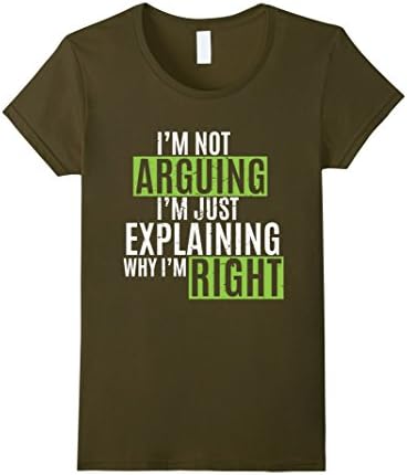 Womens I'm Not Arguing I'm Just Explaining Why I'm Right T-Shirt Large Olive