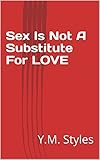 Sex Is Not A Substitute For LOVE by Y.M. Styles