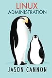 Linux Administration: The Linux Operating System and Command Line Guide for Linux Administrators Linux Administration: The Linux Operating System and Command Line Guide for Linux Administrators