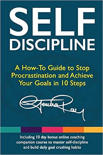 Self Discipline A How To Guide To Stop Procrastination Achieve Your Goals In 10 Steps And Build Daily Goal Crushing Habits Ray Gemma 9781790329618 Amazon Com Books