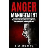 Anger Management: How to Take Control of Your Anger, Develop Self Control, and Live a Happier Life (Part 1- Anger Management Series)