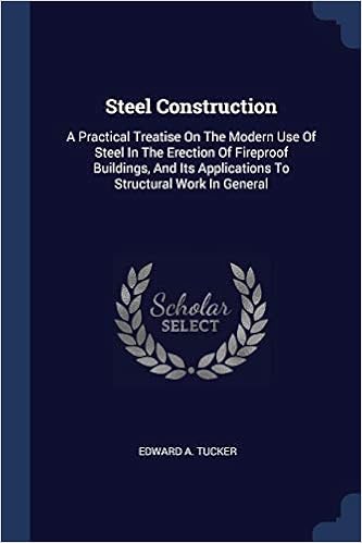 Steel Construction: A Practical Treatise On The Modern Use Of Steel In The Erection Of Fireproof Buildings, And Its Applications To Structural Work In General