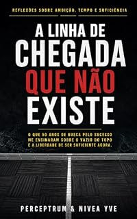 Livro A Linha de Chegada que Não Existe: Como Superar o Vazio do Sucesso, a Ansiedade por Performance e Viver com Propósito