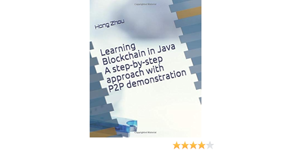 Learning Blockchain In Java A Step By Step Approach With P2p Demonstration Zhou Hong 9781694660671 Amazon Com Books