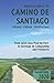Walking Guide to the Camino de Santiago History Culture Architecture: from St Jean Pied de Port to Santiago de Compostela and Finisterre (Volume 1) by 