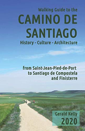 Walking Guide to the Camino de Santiago History Culture Architecture: from St Jean Pied de Port to Santiago de Compostela and Finisterre (Volume 1) by Mr Gerald Kelly