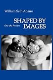Shaped By Images: One Who Presides by William Seth Adams