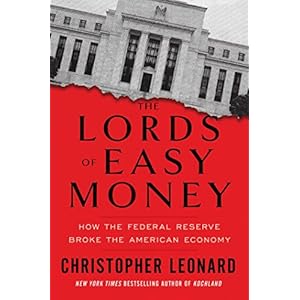 The Lords of Easy Money: How the Federal Reserve Broke the American Economy