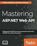 Mastering ASP.NET Web API: Build powerful HTTP services and make the most of the ASP.NET Core Web API platform