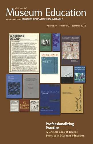 Professionalizing Practice. A Critical Look at Recent Practice in Museum Education: Journal of Museum Education 37:2 Thematic Issue Professionalizing Practice. A Critical Look at Recent Practice in Museum Education: Journal of Museum Education 37:2 Thematic Issue