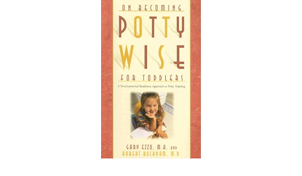 On Becoming Potty Wise For Toddlers A Developmental Readiness Approach To Potty Training By Gary Ezzo 25 Sep 2005 Paperback Amazon Com Books