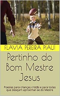 Livro Pertinho do Bom Mestre Jesus: Poesias para crianças cristãs e para todas que desejam aproximar-se do Mestre