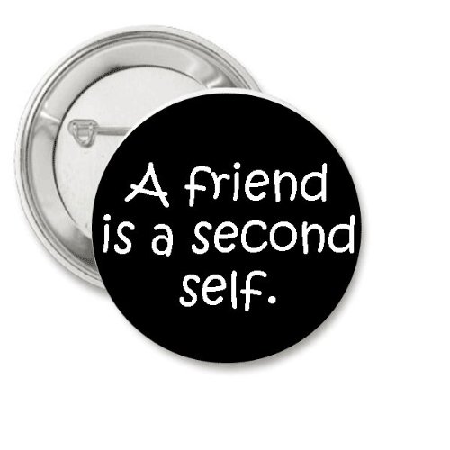 A Friend Is a Second Self (Aristotle Quote) 1.25" Button Pinback Badge