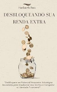 Livro Desbloqueando sua Renda Extra: Estratégias Inovadoras para Impulsionar seus Ganhos: Renda Extra: Desvendando as Oportunidades Financeiras para Alcançar a Liberdade