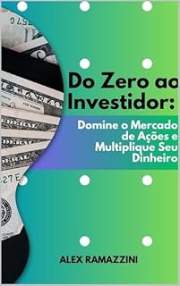 Livro Do Zero ao Investidor: Domine o Mercado de Ações e Multiplique Seu Dinheiro: Domine o Mercado de Ações e Multiplique Seu Dinheiro