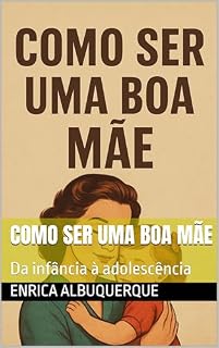 Livro Como ser uma boa Mãe: Da infância à adolescência