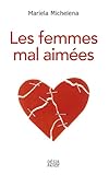 Les femmes mal aimées : Des femmes prisonnières de relations destructrices et sans avenir by 