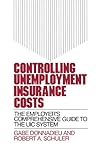 Controlling Unemployment Insurance Costs: The Employer's Comprehensive Guide to the UIC System, Judith Schuler, 0899308317