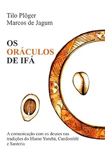Livro OS ORÁCULOS DE IFÁ: A comunicação com os deuses nas tradições do Ifismo Yorubá, Candomblé e Santeria